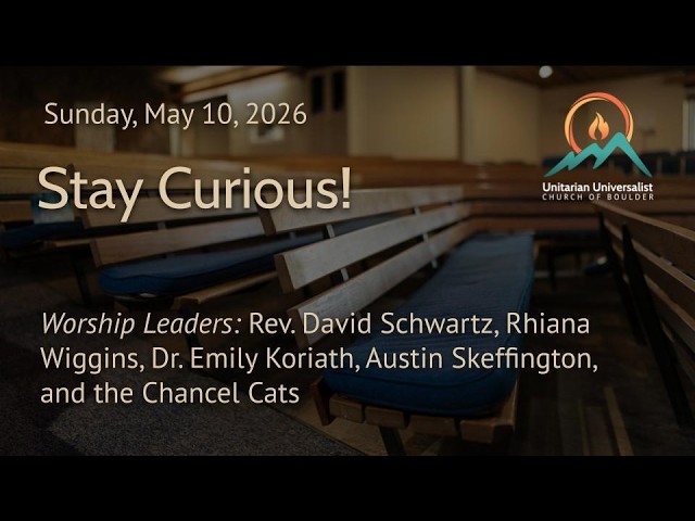How to Stay Curious? By Rev. DavidSchwartz, Unitarian Universalist Church of Boulder