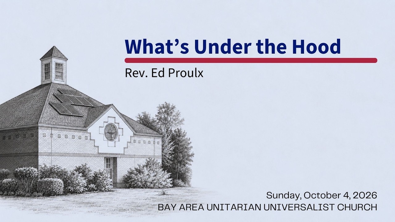 What’s Under the Hood? Rev. Ed Proulx, Emerson UU Church, Houston, TX.